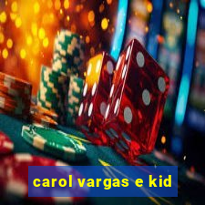 carol vargas e kid